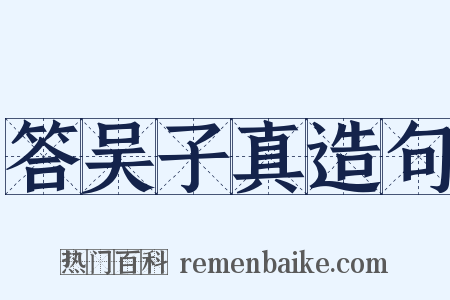 答吴子真造句是什么意思的图片